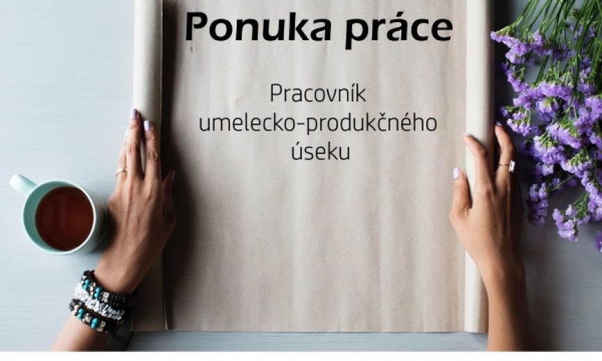 Hľadáme: pracovník  umelecko-produkčného úseku